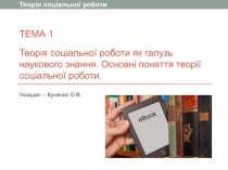 ТЕМА 1 Теорія соціальної роботи як галузь наукового знання. Основні поняття