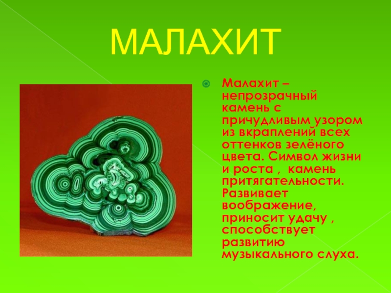 МАЛАХИТМалахит – непрозрачный камень с причудливым узором из вкраплений всех оттенков зелёного цвета. Символ жизни и роста