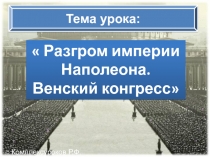 Разгром империи Наполеона. Венский конгресс
Тема урока:
© Комплексуроков Р.Ф