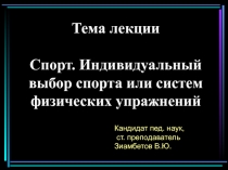 Тема лекции
Спорт. Индивидуальный выбор спорта или систем физических