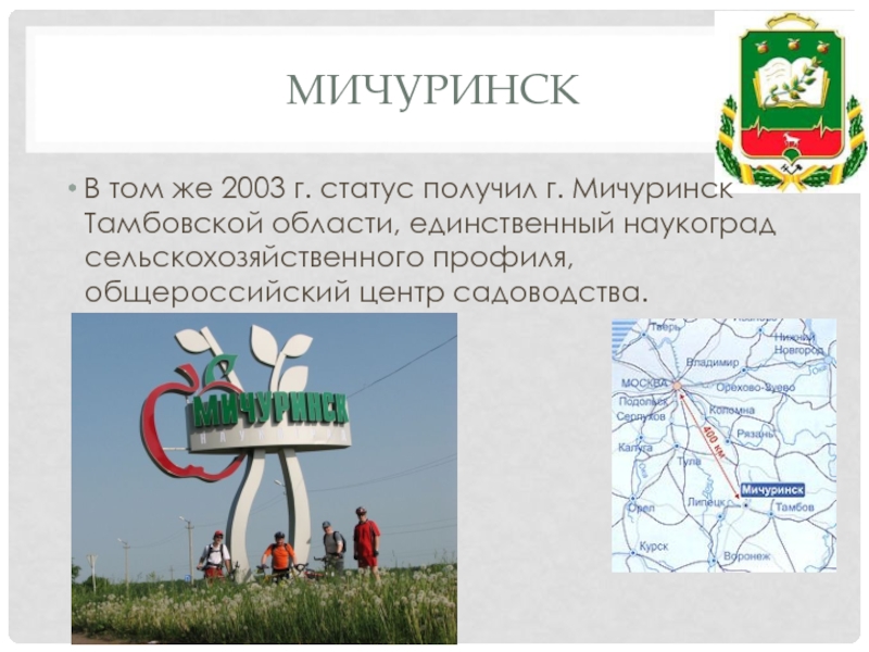 МичуринскВ том же 2003 г. статус получил г. Мичуринск Тамбовской области, единственный наукоград сельскохозяйственного профиля, общероссийский центр