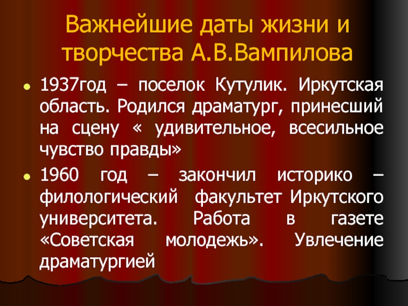 Важнейшие даты жизни и творчества А.В.Вампилова1937год – поселок Кутулик. Иркутская область. Родился драматург, принесший на сцену «