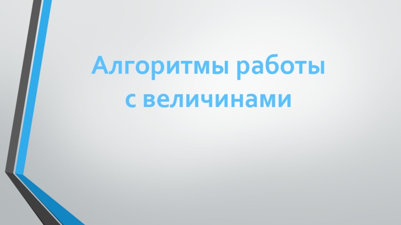 Презентация Алгоритмы работы с величинами