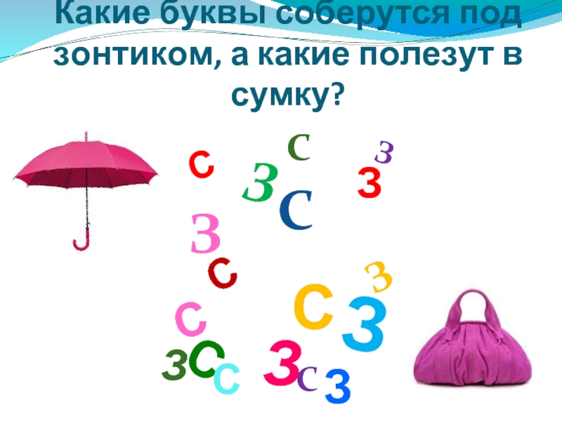 Какие буквы соберутся под зонтиком, а какие полезут в сумку?ЗССЗСЗСЗЗЗСЗЗСЗССС