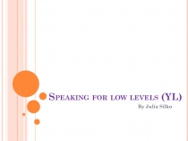 Speaking for low levels (YL)
