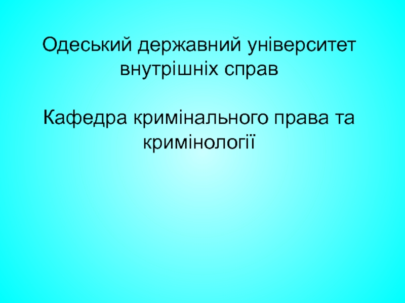 Презентация Одеський д ержавний університет внутрішніх справ Кафедра кримінального права та