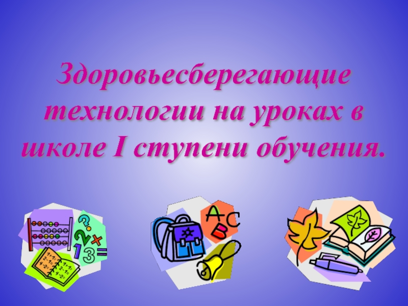 Здоровьесберегающие технологии на уроках в школе I ступени обучения