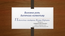 Виховна роль дитячого колективу П едагогічна спадщина Януша Корчака