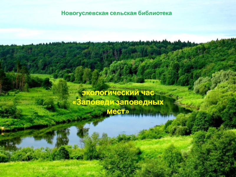 Презентация экологический час
Заповеди заповедных мест 
Новогуслевская сельская библиотека