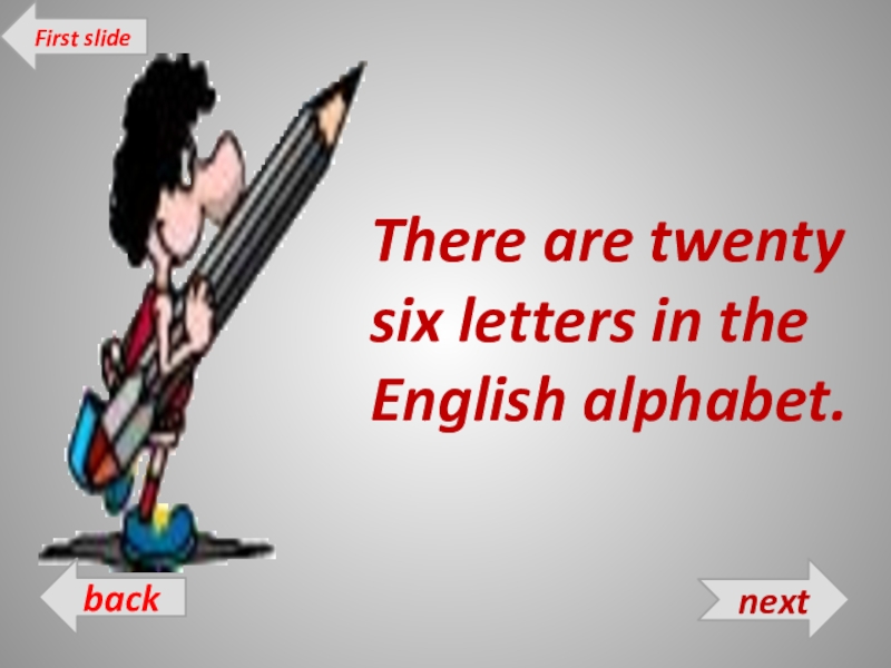 There are twenty six letters in the English alphabet.nextbackFirst slide