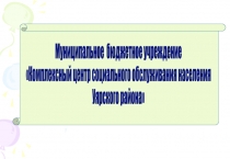 Муниципальное бюджетное учреждение
Комплексный центр социального обслуживания