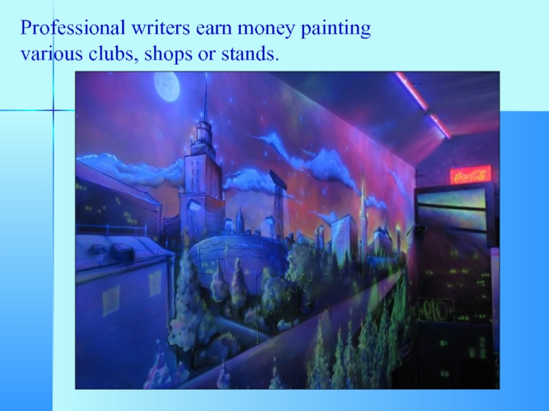 Professional writers earn money painting various clubs, shops or stands.