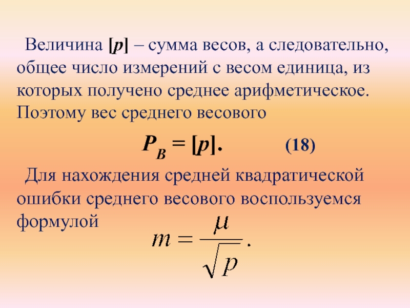 Величина [p] – сумма весов, а следовательно, общее число измерений с весом единица, из которых получено среднее