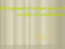 Возрастная анатомия
и физиология
Составитель:
доцент кафедры БМиБЖ
Арушанян Ж