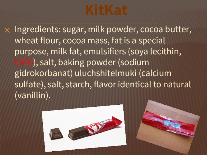 KitKat Ingredients: sugar, milk powder, cocoa butter, wheat flour, cocoa mass, fat is a special purpose, milk