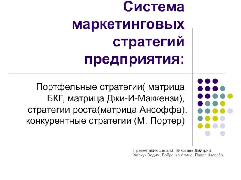 Презентация Система маркетинговых стратегий предприятия: Портфельные стратегии( матрица БКГ, матрица Джи-И-Маккензи), стратегии роста(матрица 