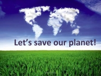 Let’s save our planet! 7 класс
