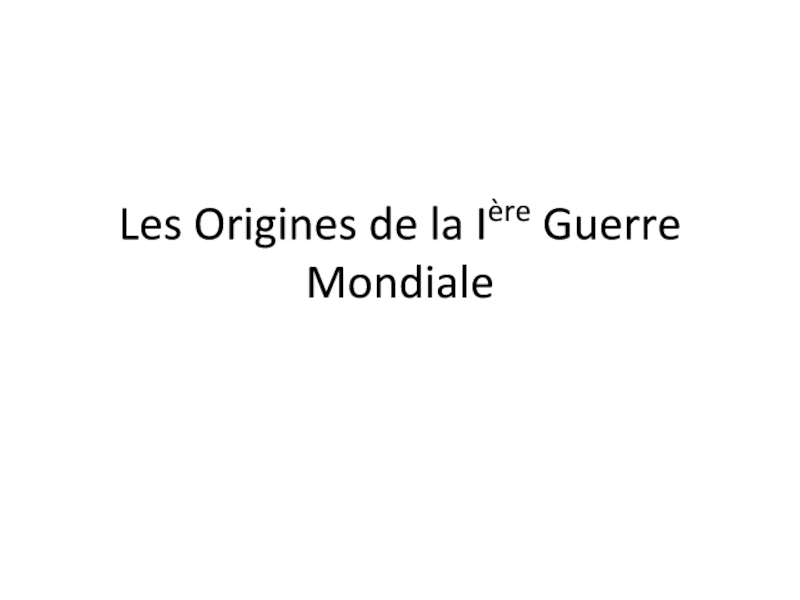 Les Origines de la I ère Guerre Mondiale