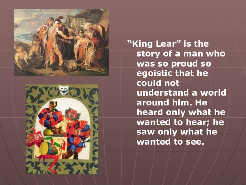 “King Lear” is the story of a man who was so proud so egoistic that he could