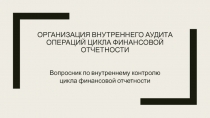 Организация внутреннего аудита операций цикла финансовой отчетности