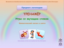 Игры со звучащим словом
ТРЕНАЖЁР
Фонематический анализ и синтез
Предмет: