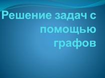 Решение задач с помощью графов