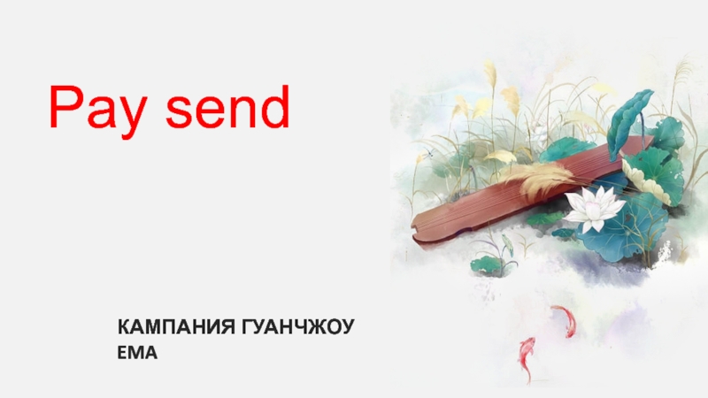 Презентация Pay send
КАМПАНИЯ ГУАНЧЖОУ EMA