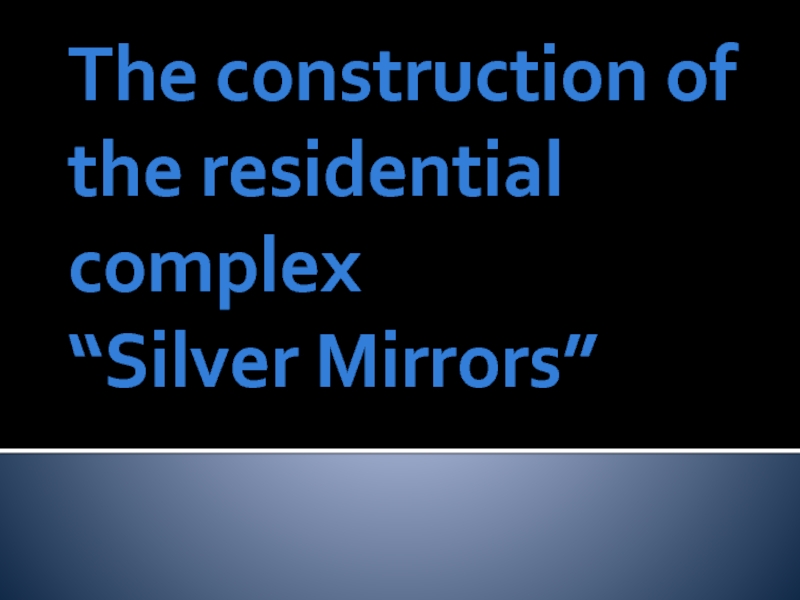 Презентация The construction of the residential complex “Silver Mirrors”