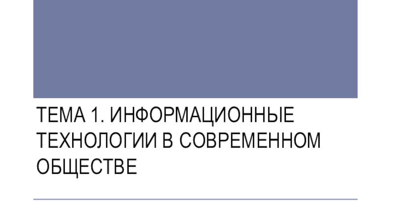 Презентация Тема 1. Информационные технологии в современном обществе