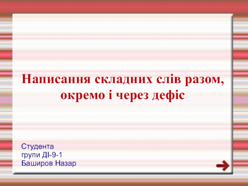 Презентация Написання складних слів разом, окремо і через дефіс
че
Студента
групи