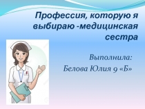 Профессия, которую я выбираю -медицинская сестра