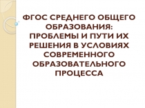 ФГОС СРЕДНЕГО ОБЩЕГО ОБРАЗОВАНИЯ: ПРОБЛЕМЫ И ПУТИ ИХ РЕШЕНИЯ В УСЛОВИЯХ