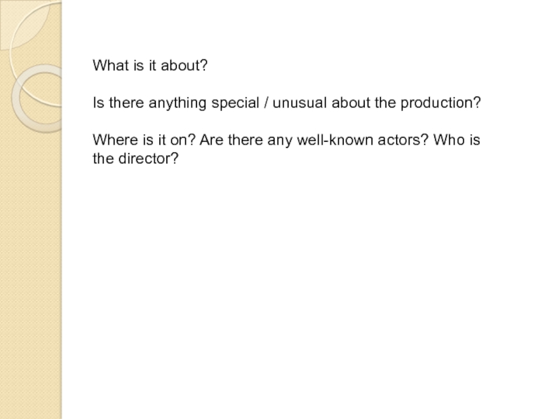 What is it about? Is there anything special / unusual about the production? Where is it on?