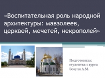 Воспитательная роль народной архитектуры: мавзолеев, церквей, мечетей, некрополей