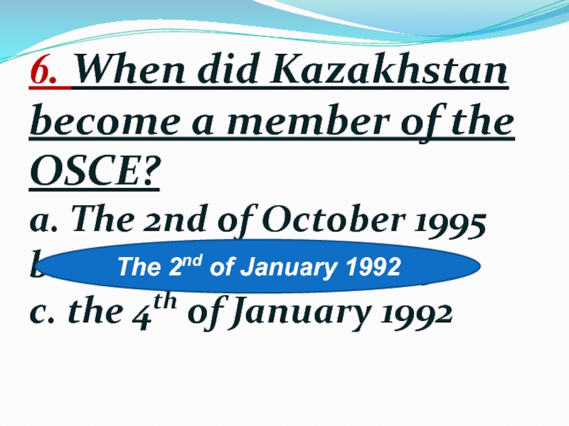 6. When did Kazakhstan become a member of the OSCE? a. The 2nd of October 1995 b.