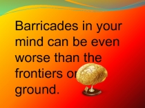 Barricades in your mind can be even worse than the frontiers on the ground