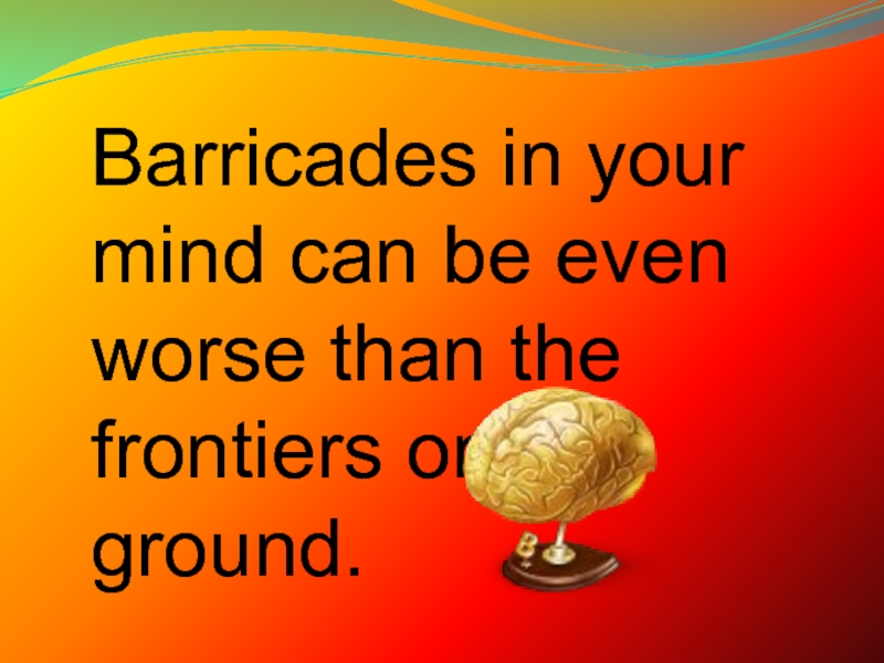 Презентация Barricades in your mind can be even worse than the frontiers on the ground