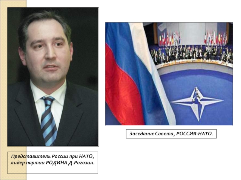 8. Россия в 21 веке Представитель России при НАТО, лидер партии РОДИНА Д.Рогозин.Заседание Совета, РОССИЯ-НАТО. Представитель России при НАТО, лидер партии РОДИНА Д.Рогозин.Заседание Совета, РОССИЯ-НАТО.