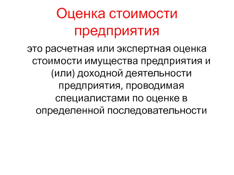 Оценка стоимости предприятияэто расчетная или экспертная оценка стоимости имущества предприятия и (или) доходной деятельности предприятия, проводимая специалистами