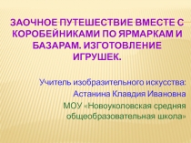 Заочное путешествие вместе с коробейниками по ярмаркам и базарам. Изготовление игрушек. Презентация к уроку изобразительного искусства 3 класс