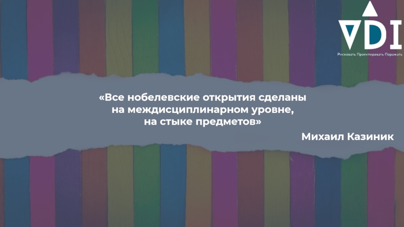 Все нобелевские открытия сделаны
на междисциплинарном уровне,
на стыке