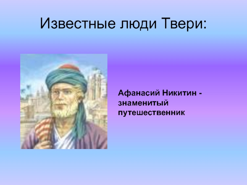 Был известен человеку. Знаменитые путешественники Афанасий Никитин. Знаменитость Твери Афанасий Никитин. Известный путешественник Афанасий Никитин. Афанасий Никитин фото портрет.