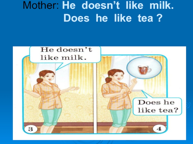 Does he like. He doesn't like. Английский she likes Milk. He doesn't like Milk. Или he don't like Milk..