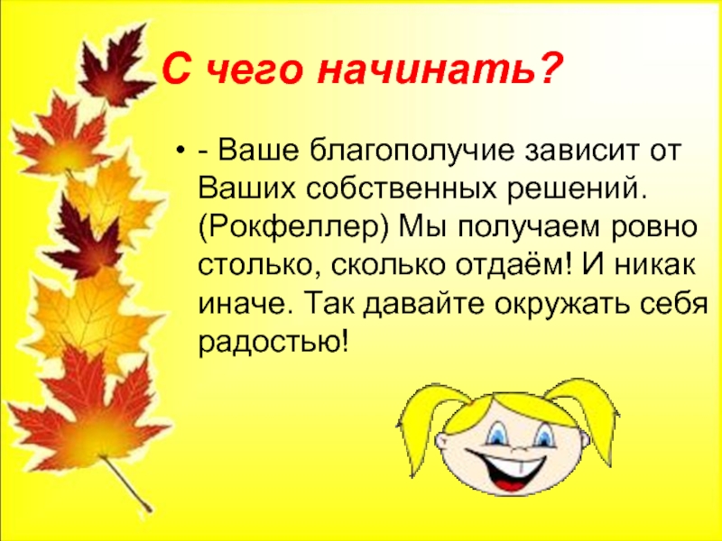 С чего начинать?- Ваше благополучие зависит от Ваших собственных решений. (Рокфеллер) Мы получаем ровно столько, сколько отдаём!