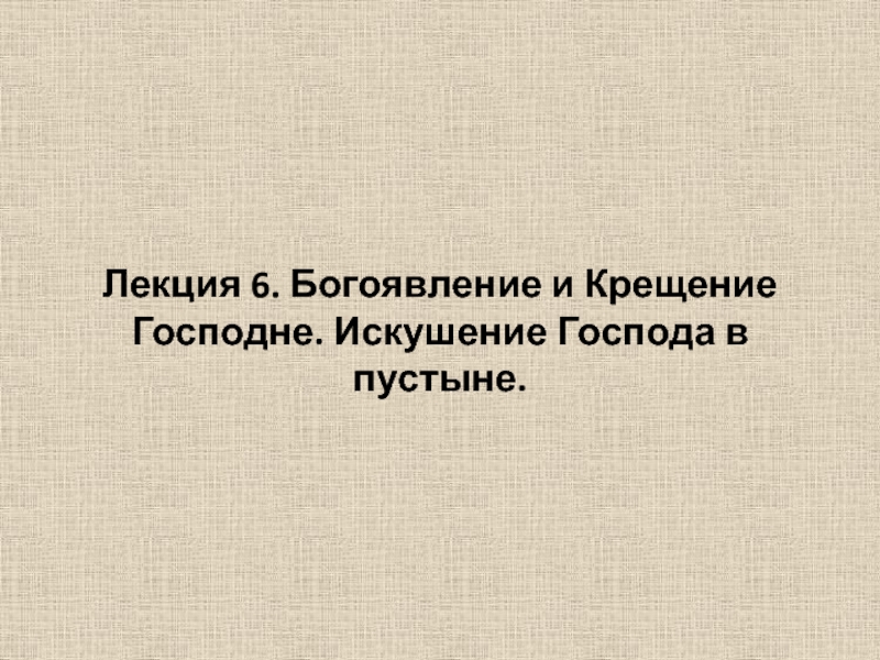 Презентация Лекция 6. Богоявление и Крещение Господне. Искушение Господа в пустыне