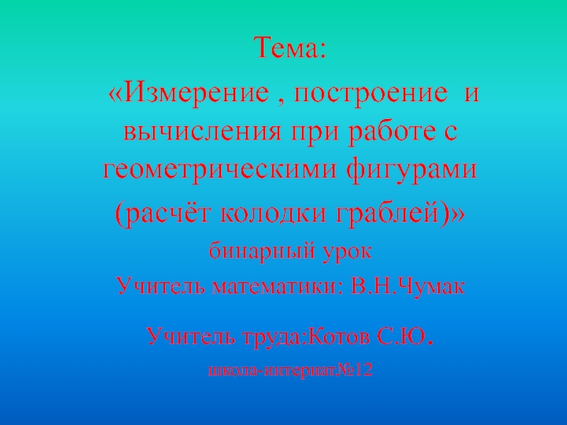 Презентация Бинарный урок Измерение, построение, вычисленияпри работе с геометрическими фигурами (расчет и изготовление колодки граблей).pptx