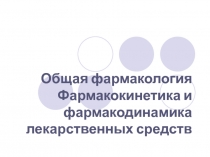 Общая фармакология Фармакокинетика и фармакодинамика лекарственных средств