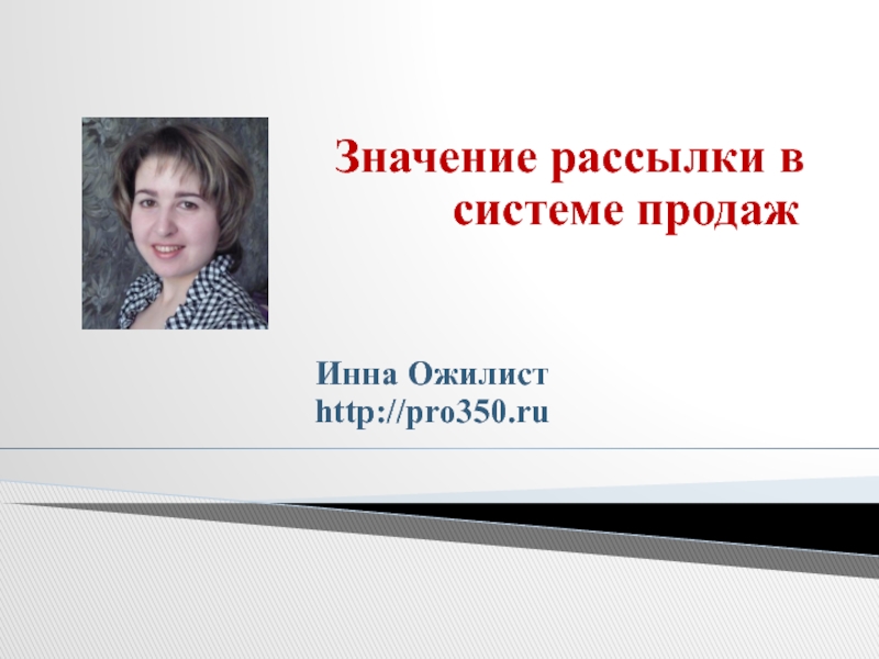 Значение рассылки в системе продаж
Инна Ожилист http://pro350.ru