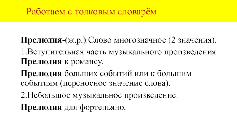 Работаем с толковым словарёмПрелюдия-(ж.р.).Слово многозначное (2 значения).1.Вступительная часть музыкального произведения. Прелюдия к