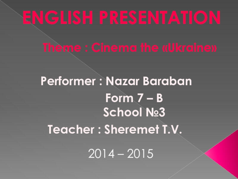 ENGLISH PRESENTATION
Theme : Cinema the  Ukraine 
Performer : Nazar